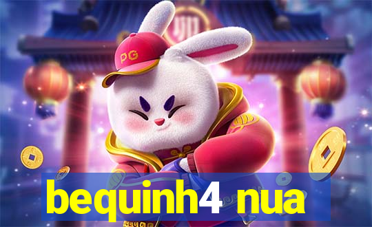 bequinh4 nua